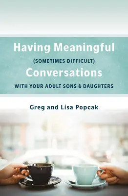 Bedeutungsvolle, manchmal schwierige Gespräche mit unseren erwachsenen Söhnen und Töchtern führen - Having Meaningful, Sometimes Difficult, Conversations with Our Adult Sons and Daughters