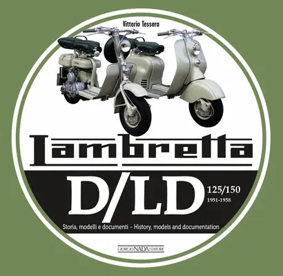 Lambretta D/LD 125/150: 1951-1958 Storie Modelli E Documenti/Geschichte, Modelle und Dokumente - Lambretta D/LD 125/150: 1951-1958 Storie Modelli E Documenti/History, Models and Documents