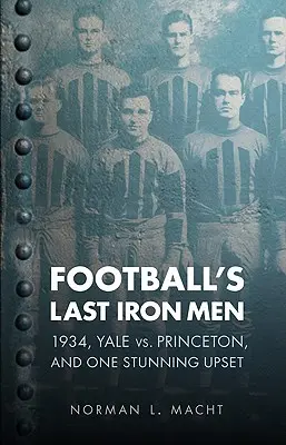 Die letzten eisernen Männer des Footballs: 1934, Yale gegen Princeton und eine verblüffende Niederlage - Football's Last Iron Men: 1934, Yale vs. Princeton, and One Stunning Upset