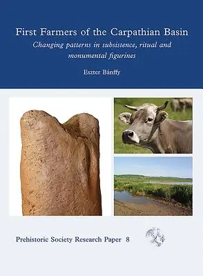 Die ersten Bauern des Karpatenbeckens: Wechselnde Muster in Subsistenz, Ritual und Monumentalfiguren - First Farmers of the Carpathian Basin: Changing Patterns in Subsistence, Ritual and Monumental Figurines