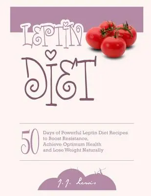 Leptin-Diät: 50 Tage lang leistungsstarke Leptin-Diät-Rezepte, um die Abwehrkräfte zu stärken, optimale Gesundheit zu erreichen und natürlich abzunehmen - Leptin Diet: 50 Days of Powerful Leptin Diet Recipes to Boost Resistance, Achieve Optimum Health and Lose Weight Naturally