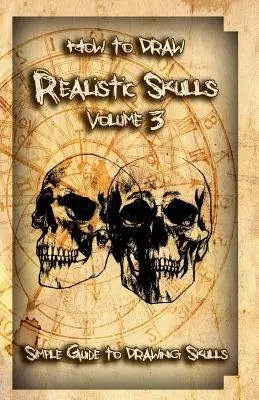 Wie man realistische Totenköpfe zeichnet Band 3: Einfache Anleitung zum Zeichnen von Totenköpfen - How to Draw Realistic Skulls Volume 3: Simple Guide to Drawing Skulls