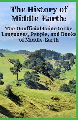 Die Geschichte von Mittelerde: Der inoffizielle Führer zu den Sprachen, Menschen und Büchern von Mittelerde - The History of Middle-Earth: The Unofficial Guide to the Languages, People, and Books of Middle-Earth