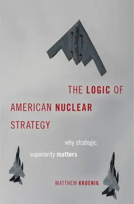 Die Logik der amerikanischen Nuklearstrategie: Warum strategische Überlegenheit wichtig ist - The Logic of American Nuclear Strategy: Why Strategic Superiority Matters