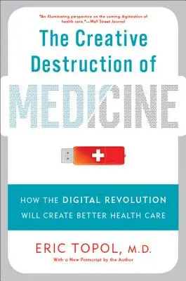 Die kreative Zerstörung der Medizin: Wie die digitale Revolution eine bessere Gesundheitsversorgung schaffen wird - The Creative Destruction of Medicine: How the Digital Revolution Will Create Better Health Care