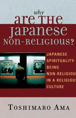 Warum sind Japaner nicht-religiös? Japanische Spiritualität: Nicht-religiös sein in einer religiösen Kultur - Why Are the Japanese Non-Religious?: Japanese Spirituality: Being Non-Religious in a Religious Culture