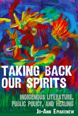 Wir holen uns unsere Geister zurück: Indigene Literatur, öffentliche Politik und Heilung - Taking Back Our Spirits: Indigenous Literature, Public Policy, and Healing