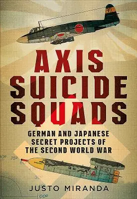 Selbstmordkommandos der Achsenmächte: Deutsche und japanische Geheimprojekte des Zweiten Weltkriegs - Axis Suicide Squads: German and Japanese Secret Projects of the Second World War