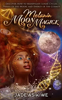 Melanin-Mond-Magie: Entdecken Sie, wie Sie Mondzyklen, Mondphasen und die Energie des Kosmos manipulieren können - Melanin Moon Magick: Discover How to Manipulate Lunar Cycles, Phases of The Moon, and Energy of The Cosmos