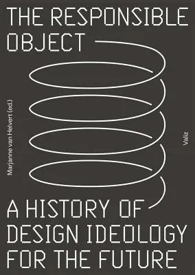 Das verantwortliche Objekt: Eine Geschichte der Design-Ideologie für die Zukunft - The Responsible Object: A History of Design Ideology for the Future