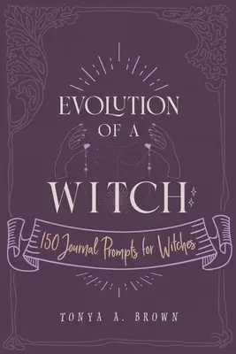 Die Entwicklung einer Hexe: 150 Tagebuchanregungen für Hexen - Evolution of a Witch: 150 Journal Prompts for Witches