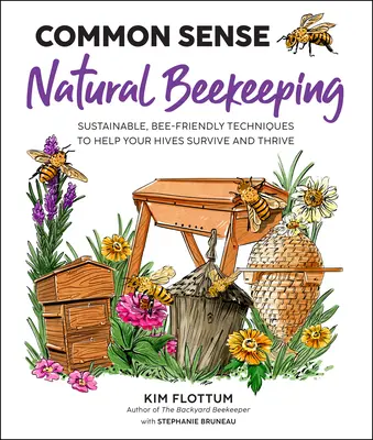 Natürliche Bienenhaltung mit gesundem Menschenverstand: Nachhaltige, bienenfreundliche Techniken für das Überleben und Gedeihen Ihrer Bienenstöcke - Common Sense Natural Beekeeping: Sustainable, Bee-Friendly Techniques to Help Your Hives Survive and Thrive