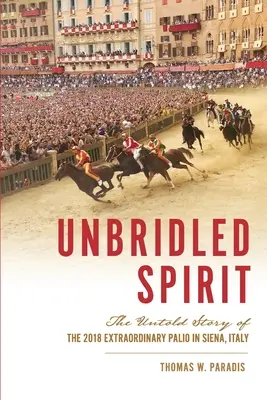 Ungezügelter Geist: Die unerzählte Geschichte des außergewöhnlichen Palio 2018 in Siena, Italien - Unbridled Spirit: The Untold Story of the 2018 Extraordinary Palio in Siena, Italy