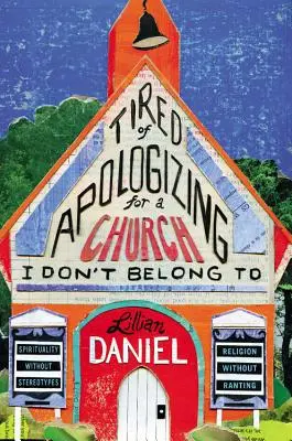 Ich bin es leid, mich für eine Kirche zu entschuldigen, zu der ich nicht gehöre: Spiritualität ohne Stereotypen, Religion ohne Tiraden - Tired of Apologizing for a Church I Don't Belong To: Spirituality without Stereotypes, Religion without Ranting