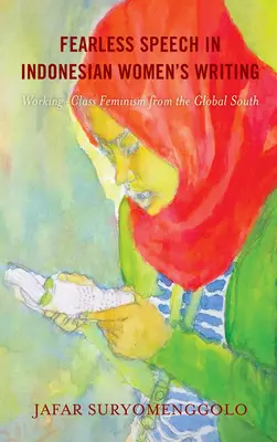 Furchtloses Sprechen in der indonesischen Frauenliteratur: Arbeiterinnenfeminismus aus dem globalen Süden - Fearless Speech in Indonesian Women's Writing: Working-Class Feminism from the Global South