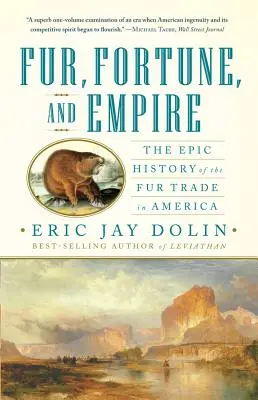 Pelz, Reichtum und Imperium: Die epische Geschichte des Pelzhandels in Amerika - Fur, Fortune, and Empire: The Epic History of the Fur Trade in America