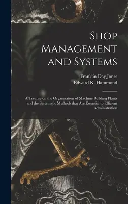 Shop Management and Systems; eine Abhandlung über die Organisation von Maschinenbaubetrieben und die systematischen Methoden, die für eine effiziente Verwaltung unerlässlich sind - Shop Management and Systems; a Treatise on the Organization of Machine Building Plants and the Systematic Methods That Are Essential to Efficient Admi