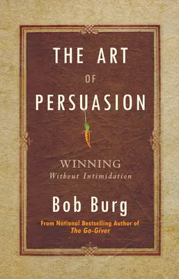 Die Kunst der Überredung: Gewinnen ohne Einschüchterung - The Art of Persuasion: Winning Without Intimidation