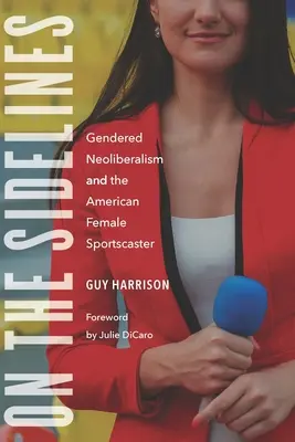 Am Rande des Geschehens: Der geschlechtsspezifische Neoliberalismus und die amerikanische Sportreporterin - On the Sidelines: Gendered Neoliberalism and the American Female Sportscaster