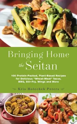 Bringing Home the Seitan: 100 proteinreiche, pflanzliche Rezepte für köstliche Weizenfleisch-Tacos, Grillgerichte, Rührbraten, Wings und mehr - Bringing Home the Seitan: 100 Protein-Packed, Plant-Based Recipes for Delicious Wheat-Meat Tacos, Bbq, Stir-Fry, Wings and More