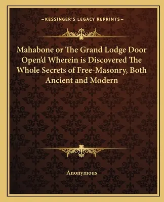 Mahabone oder die geöffnete Tür der Großloge, in der die ganzen Geheimnisse der Freimaurerei, sowohl der alten als auch der modernen, enthüllt sind - Mahabone or the Grand Lodge Door Open'd Wherein Is Discovered the Whole Secrets of Free-Masonry, Both Ancient and Modern