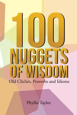 100 Nuggets der Weisheit: Alte Klischees, Sprichwörter und Redewendungen - 100 Nuggets of Wisdom: Old Clichs, Proverbs and Idioms