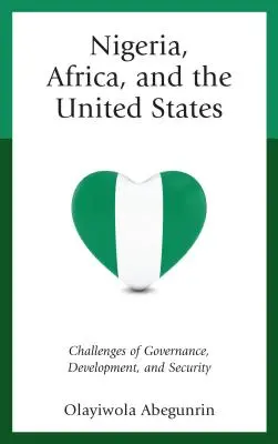 Nigeria, Afrika und die Vereinigten Staaten: Herausforderungen für Regierungsführung, Entwicklung und Sicherheit - Nigeria, Africa, and the United States: Challenges of Governance, Development, and Security