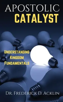 Apostolischer Katalysator: Die Grundlagen des Königreichs verstehen - Apostolic Catalyst: Understanding Kingdom Fundamentals