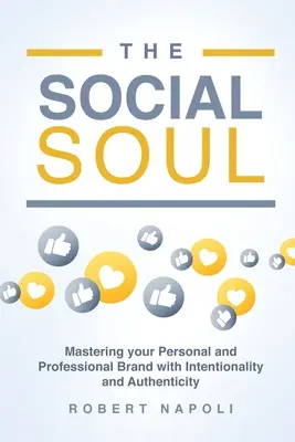 Die soziale Seele: Beherrschen Sie Ihre persönliche und berufliche Marke mit Intentionalität und Authentizität - The Social Soul: Mastering Your Personal and Professional Brand with Intentionality and Authenticity