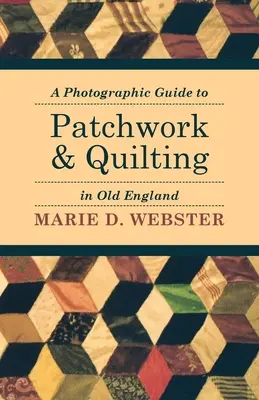 Ein fotografischer Leitfaden für Patchwork und Quilting im alten England - A Photographic Guide to Patchwork and Quilting in Old England