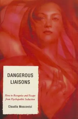 Gefährliche Liaisons: Wie man psychopathische Verführung erkennt und sich ihr entzieht - Dangerous Liaisons: How to Recognize and Escape from Psychopathic Seduction