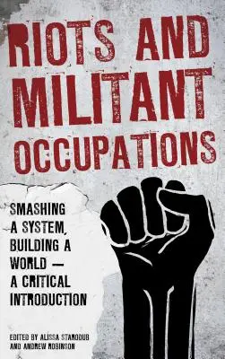 Unruhen und militante Besetzungen: Ein System zerschlagen, eine Welt aufbauen - eine kritische Einführung - Riots and Militant Occupations: Smashing a System, Building a World - A Critical Introduction