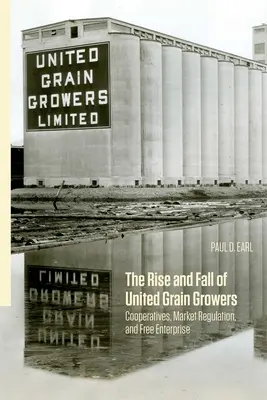 Aufstieg und Fall der United Grain Growers: Genossenschaften, Marktregulierung und freies Unternehmertum - The Rise and Fall of United Grain Growers: Cooperatives, Market Regulation, and Free Enterprise