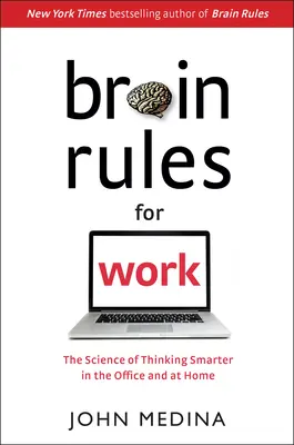 Gehirnregeln für die Arbeit: Die Wissenschaft des klügeren Denkens im Büro und zu Hause - Brain Rules for Work: The Science of Thinking Smarter in the Office and at Home