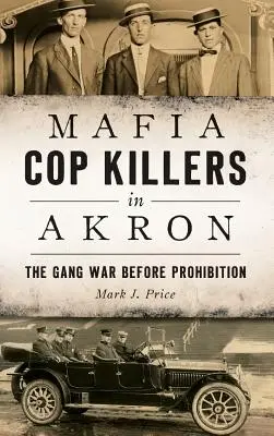 Mafia Cop Killers in Akron: Der Bandenkrieg vor der Prohibition - Mafia Cop Killers in Akron: The Gang War Before Prohibition