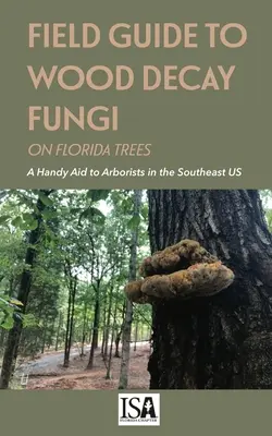 Feldführer zu Holzfäulepilzen an Bäumen in Florida - Field Guide to Wood Decay Fungi on Florida Trees