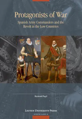 Protagonisten des Krieges: Spanische Heerführer und der Aufstand in den Niederen Ländern - Protagonists of War: Spanish Army Commanders and the Revolt in the Low Countries