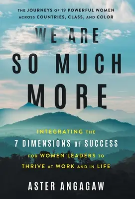 Wir sind so viel mehr: Die Integration der 7 Erfolgsdimensionen für weibliche Führungskräfte, um im Beruf und im Leben erfolgreich zu sein - We Are So Much More: Integrating the 7 Dimensions of Success for Women Leaders to Thrive at Work and in Life