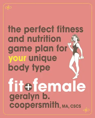 Fit und weiblich: Der perfekte Fitness- und Ernährungsplan für Ihren einzigartigen Körpertyp - Fit and Female: The Perfect Fitness and Nutrition Game Plan for Your Unique Body Type