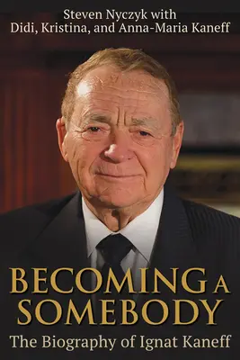 Ein Jemand werden: Die Biographie von Ignat Kaneff - Becoming a Somebody: The Biography of Ignat Kaneff