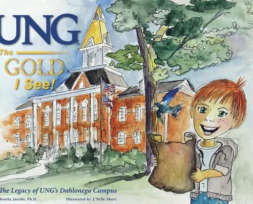 UNG The Gold I See!: Das Erbe von UNGs Dahlonega Campus - UNG The Gold I See!: The Legacy of UNG's Dahlonega Campus