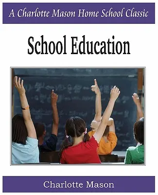 Schulische Erziehung: Charlotte Mason Homeschooling-Reihe, Band 3 - School Education: Charlotte Mason Homeschooling Series, Vol. 3
