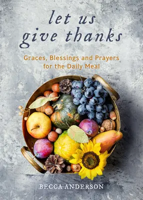 Lasst uns Dank sagen: Gnaden, Segnungen und Gebete für die tägliche Mahlzeit (eine spirituelle Tagesandacht für Frauen und Familien; Glaube; Für jeden - Let Us Give Thanks: Graces, Blessings and Prayers for the Daily Meal (a Spiritual Daily Devotional for Women and Families; Faith; For Any