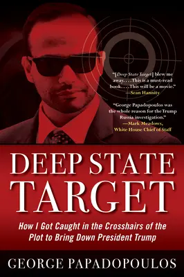 Deep State Target: Wie ich ins Fadenkreuz des Komplotts geriet, das Präsident Trump zu Fall bringen soll - Deep State Target: How I Got Caught in the Crosshairs of the Plot to Bring Down President Trump