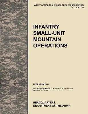 Infantry Small-Unit Mountain Operations: Das offizielle U.S. Army Tactics, Techniques, and Procedures (Attp) Manual 3.21-50 - Infantry Small-Unit Mountain Operations: The Official U.S. Army Tactics, Techniques, and Procedures (Attp) Manual 3.21-50