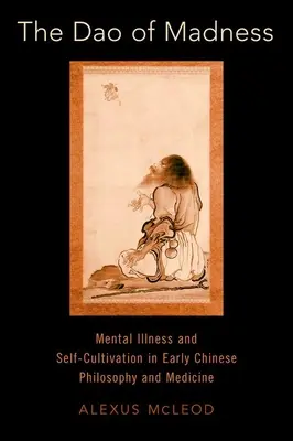 Die DAO des Wahnsinns: Geisteskrankheit und Selbstkultivierung in der frühen chinesischen Philosophie und Medizin - The DAO of Madness: Mental Illness and Self-Cultivation in Early Chinese Philosophy and Medicine