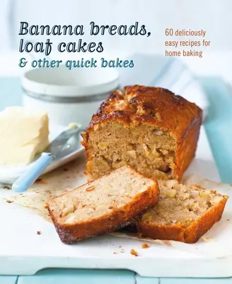 Bananenbrote, Laibkuchen und andere schnelle Backwaren: 60 köstlich einfache Rezepte für das Backen zu Hause - Banana Breads, Loaf Cakes & Other Quick Bakes: 60 Deliciously Easy Recipes for Home Baking