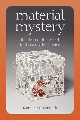 Materielles Mysterium: Das Fleisch der Welt in drei mythischen Körpern - Material Mystery: The Flesh of the World in Three Mythic Bodies