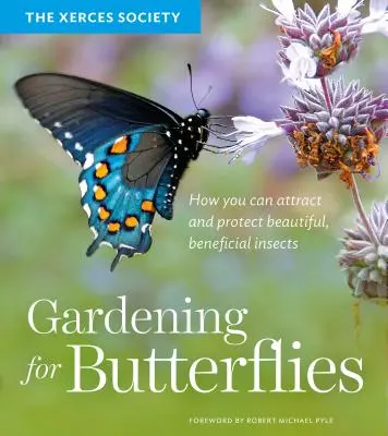 Gärtnern für Schmetterlinge: Wie Sie schöne, nützliche Insekten anlocken und schützen können - Gardening for Butterflies: How You Can Attract and Protect Beautiful, Beneficial Insects