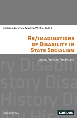 Re/Imaginations of Disability in State Socialism: Visionen, Versprechen, Frustrationen - Re/Imaginations of Disability in State Socialism: Visions, Promises, Frustrations
